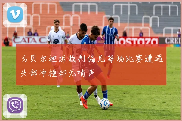 戈贝尔控诉裁判偏见每场比赛遭遇头部冲撞却无哨声